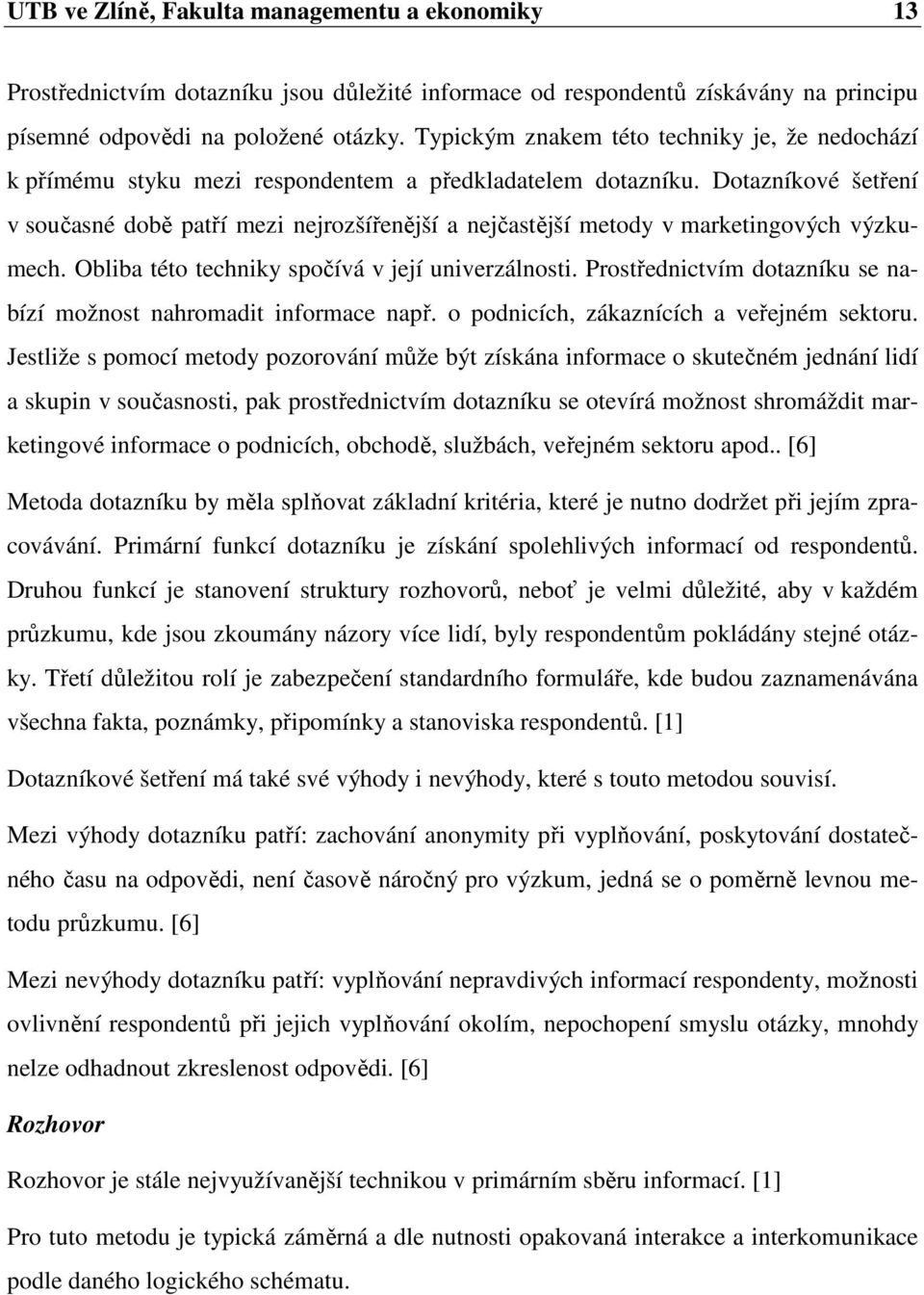 Dotazníkové šetření v současné době patří mezi nejrozšířenější a nejčastější metody v marketingových výzkumech. Obliba této techniky spočívá v její univerzálnosti.