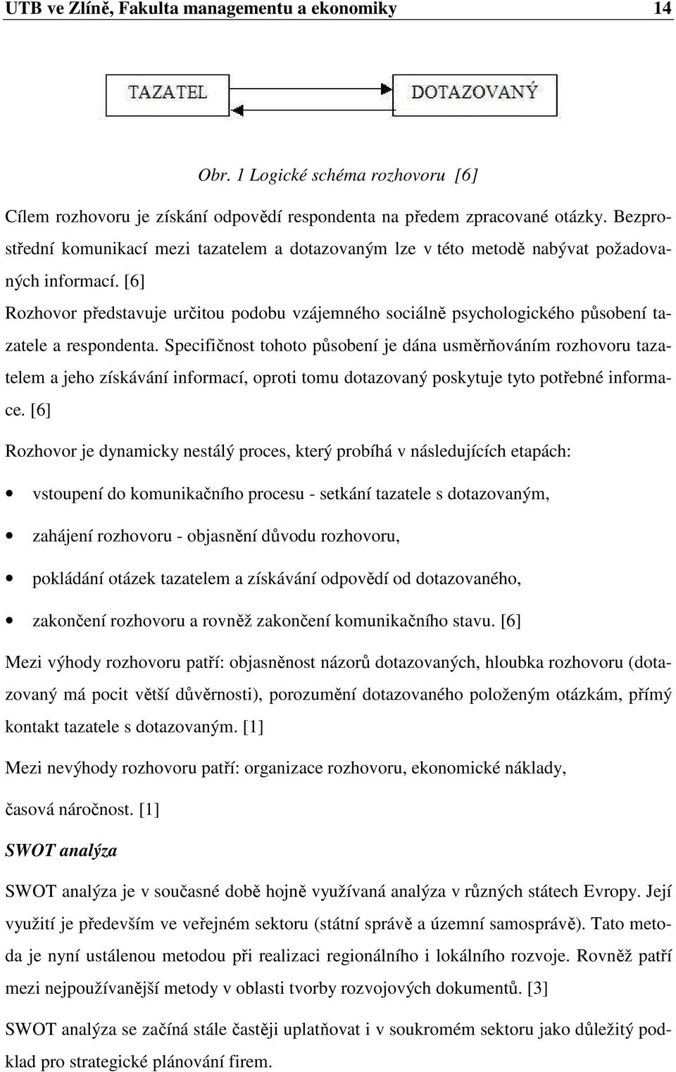 [6] Rozhovor představuje určitou podobu vzájemného sociálně psychologického působení tazatele a respondenta.