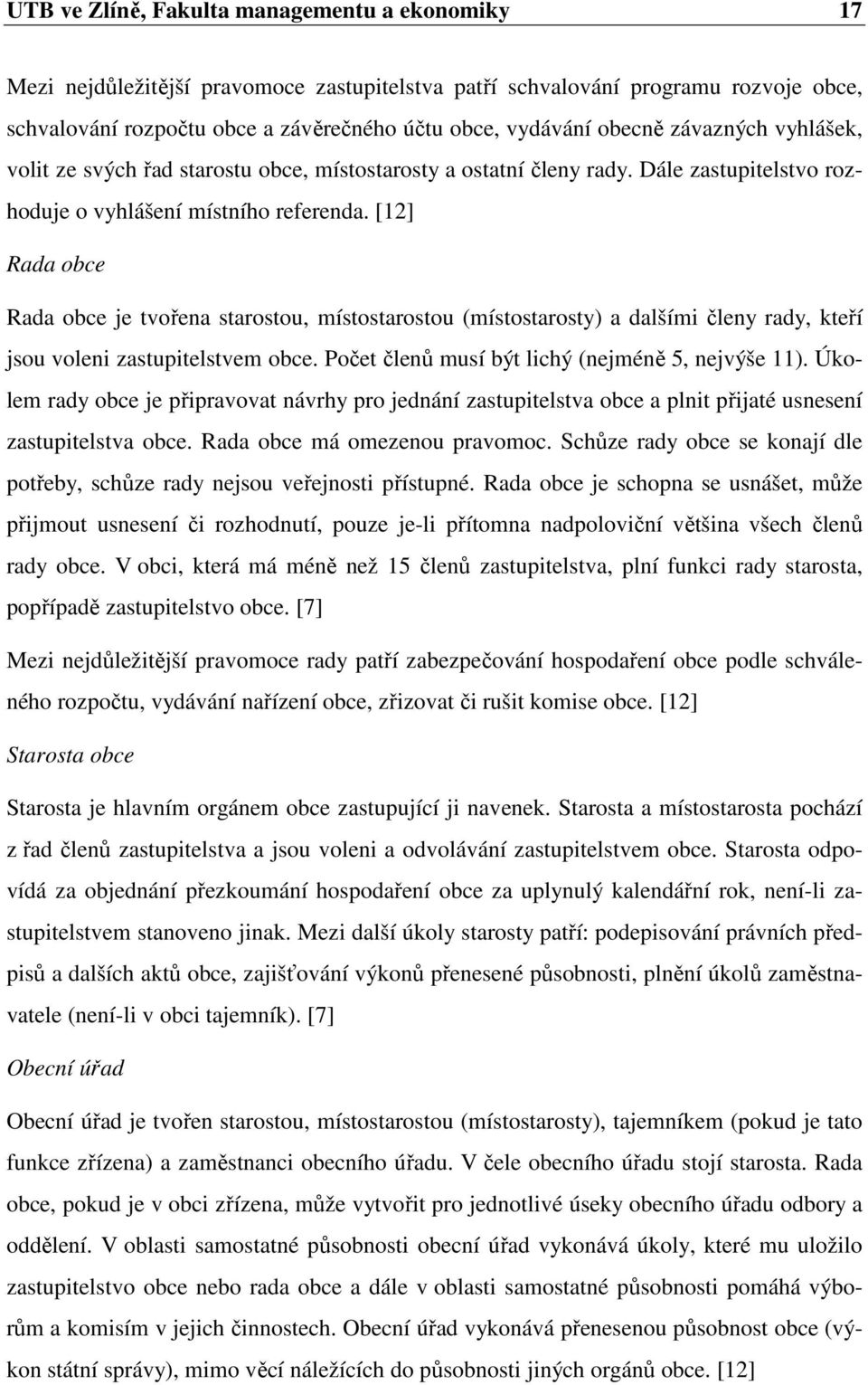 [12] Rada obce Rada obce je tvořena starostou, místostarostou (místostarosty) a dalšími členy rady, kteří jsou voleni zastupitelstvem obce. Počet členů musí být lichý (nejméně 5, nejvýše 11).