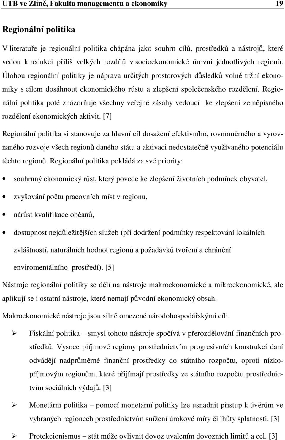 Úlohou regionální politiky je náprava určitých prostorových důsledků volné tržní ekonomiky s cílem dosáhnout ekonomického růstu a zlepšení společenského rozdělení.