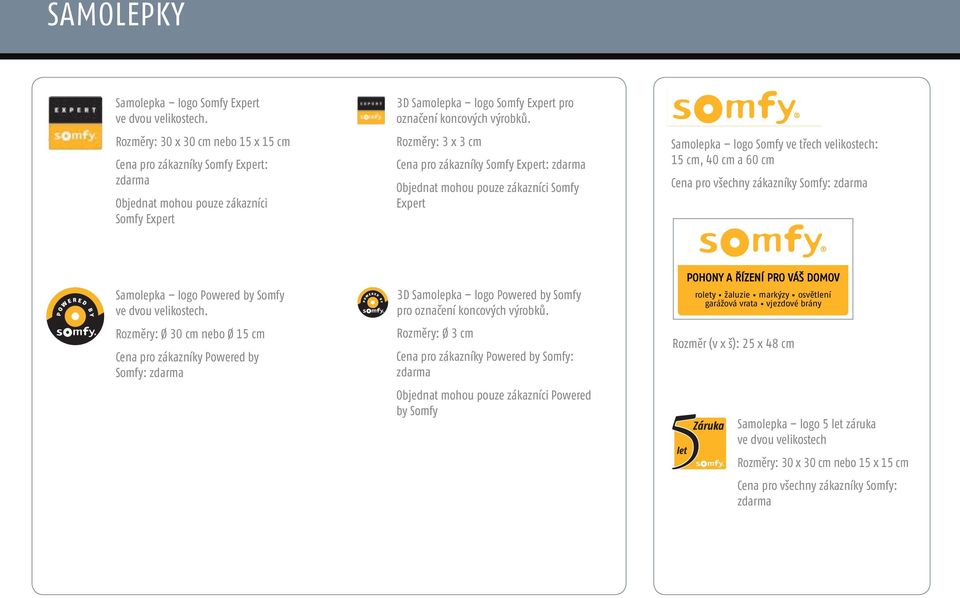 Rozměry: 3 x 3 cm Cena pro zákazníky Somfy Expert: zdarma Objednat mohou pouze zákazníci Somfy Expert Pohony Samolepka a řízení logo Pro Somfy váš domov ve třech velikostech: rolety 15 cm, žaluzie 40