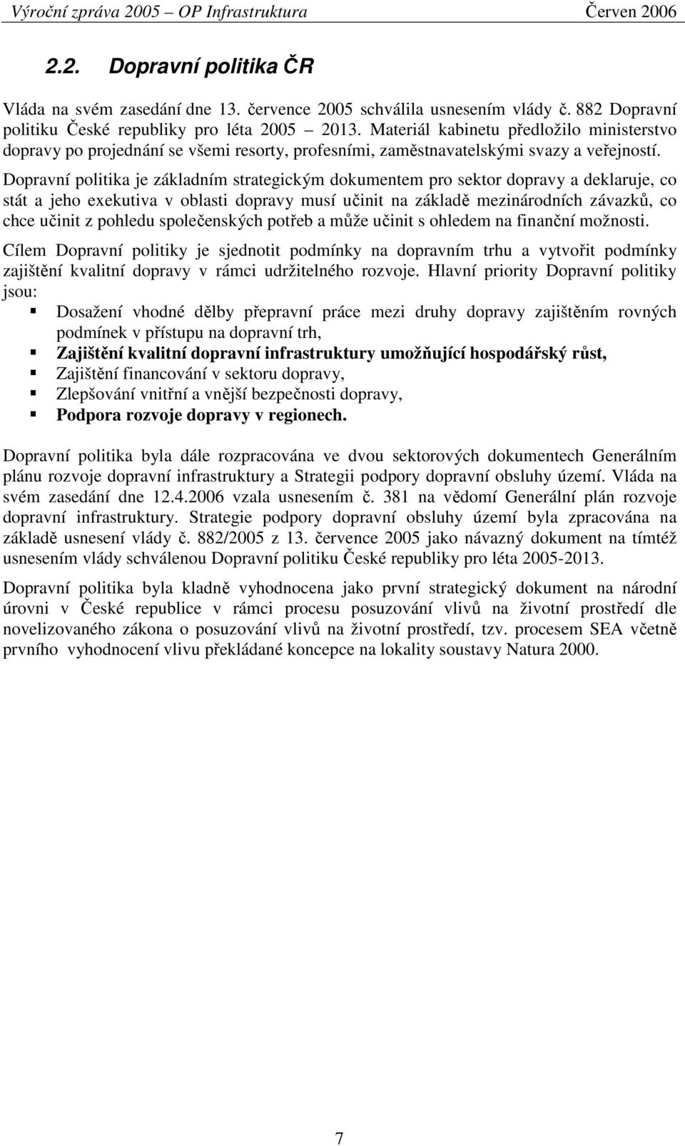 Dopravní politika je základním strategickým dokumentem pro sektor dopravy a deklaruje, co stát a jeho exekutiva v oblasti dopravy musí učinit na základě mezinárodních závazků, co chce učinit z