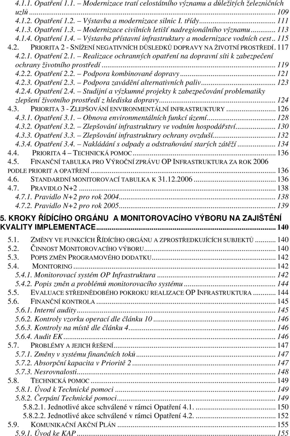 PRIORITA 2 - SNÍŽENÍ NEGATIVNÍCH DŮSLEDKŮ DOPRAVY NA ŽIVOTNÍ PROSTŘEDÍ. 117 4.2.1. Opatření 2.1. Realizace ochranných opatření na dopravní síti k zabezpečení ochrany životního prostředí... 119 4.2.2. Opatření 2.2. Podpora kombinované dopravy.