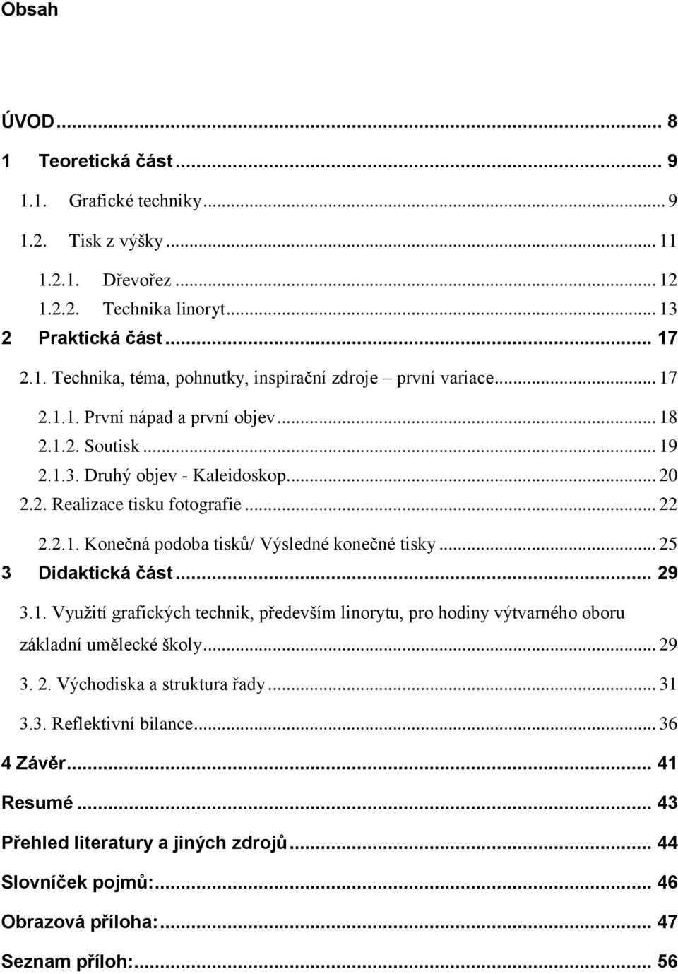 .. 25 3 Didaktická část... 29 3.1. Využití grafických technik, především linorytu, pro hodiny výtvarného oboru základní umělecké školy... 29 3. 2. Východiska a struktura řady... 31 3.3. Reflektivní bilance.