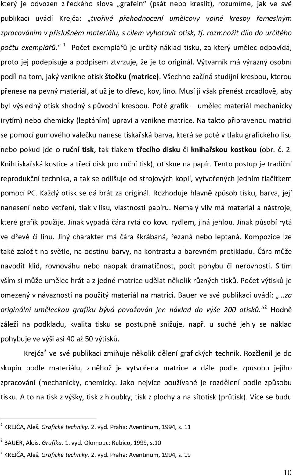 Výtvarník má výrazný osobní podíl na tom, jaký vznikne otisk štočku (matrice). Všechno začíná studijní kresbou, kterou přenese na pevný materiál, ať už je to dřevo, kov, lino.