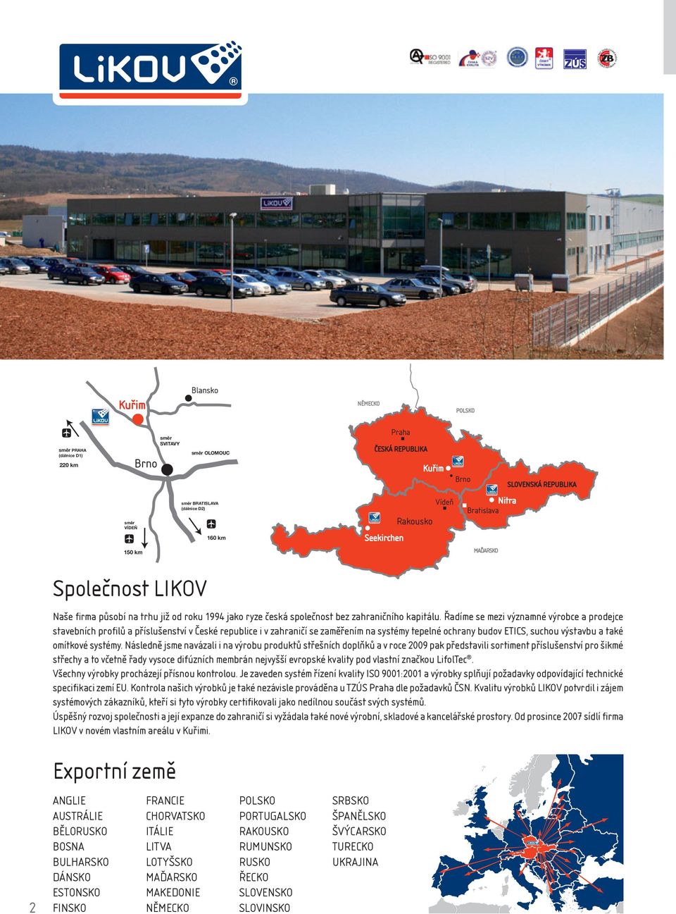 Řadíme se mezi významné výrobce a prodejce stavebních profilů a příslušenství v České republice i v zahraničí se zaměřením na systémy tepelné ochrany budov ETICS, suchou výstavbu a také omítkové