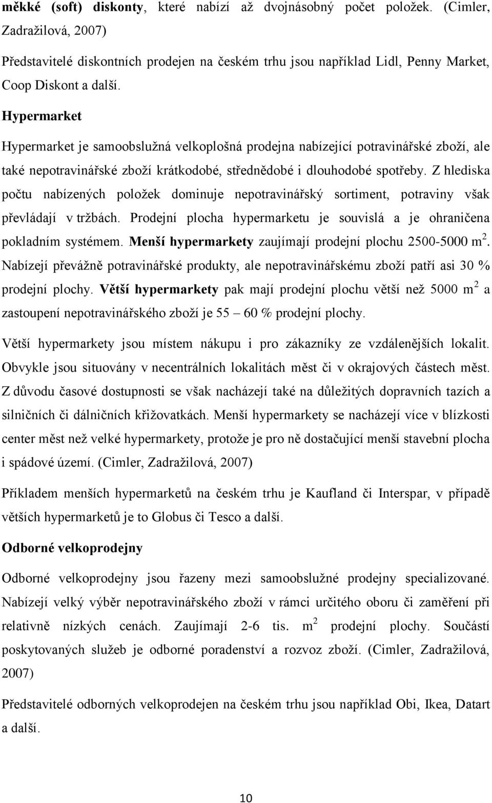 Z hlediska počtu nabízených poloţek dominuje nepotravinářský sortiment, potraviny však převládají v trţbách. Prodejní plocha hypermarketu je souvislá a je ohraničena pokladním systémem.