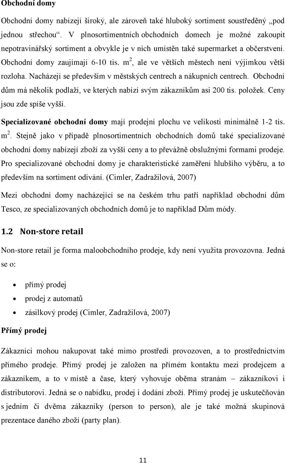 m 2, ale ve větších městech není výjimkou větší rozloha. Nacházejí se především v městských centrech a nákupních centrech.