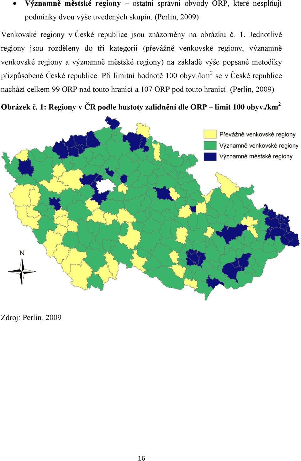 Jednotlivé regiony jsou rozděleny do tří kategorií (převáţně venkovské regiony, významně venkovské regiony a významně městské regiony) na základě výše