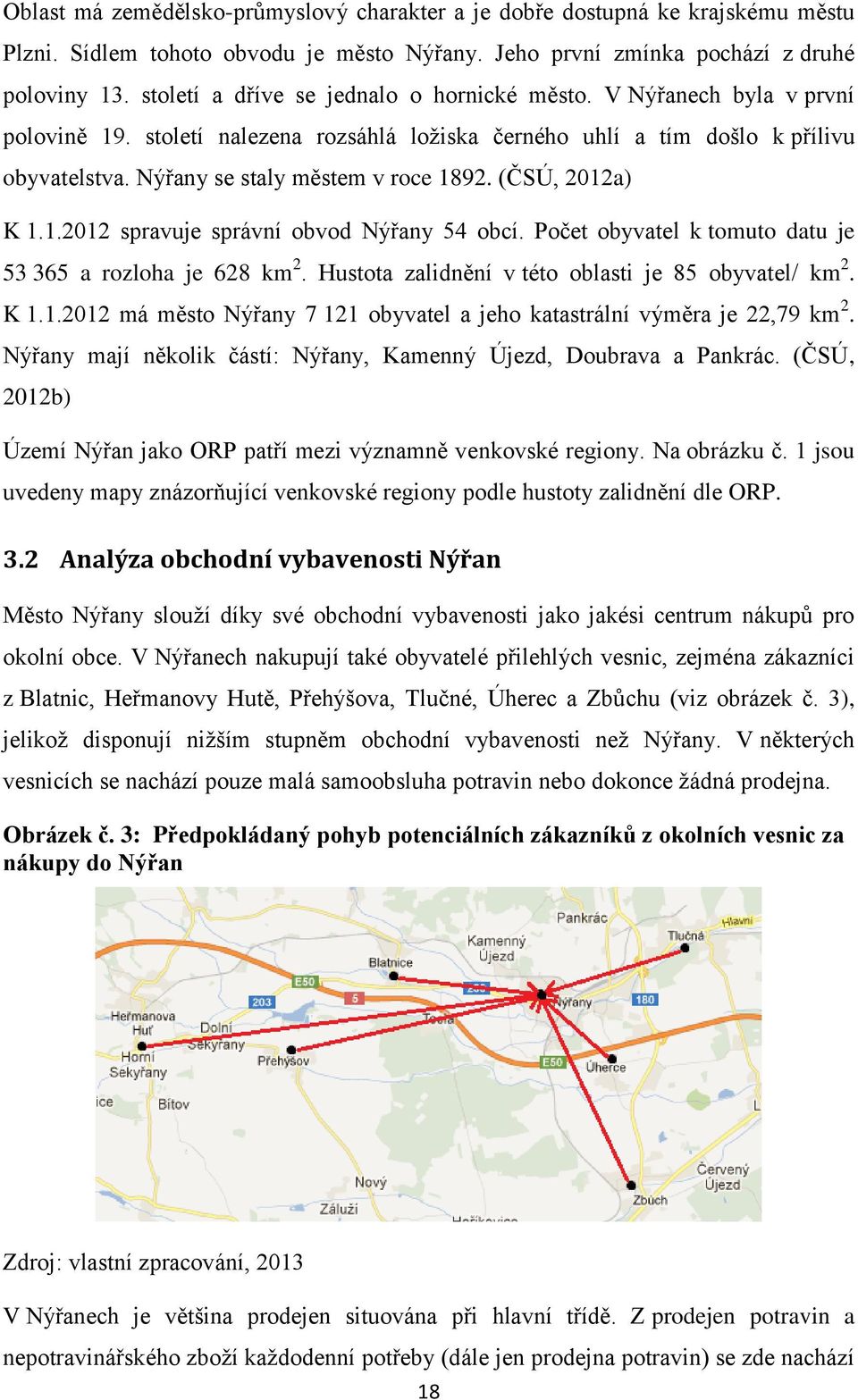 (ČSÚ, 2012a) K 1.1.2012 spravuje správní obvod Nýřany 54 obcí. Počet obyvatel k tomuto datu je 53 365 a rozloha je 628 km 2. Hustota zalidnění v této oblasti je 85 obyvatel/ km 2. K 1.1.2012 má město Nýřany 7 121 obyvatel a jeho katastrální výměra je 22,79 km 2.