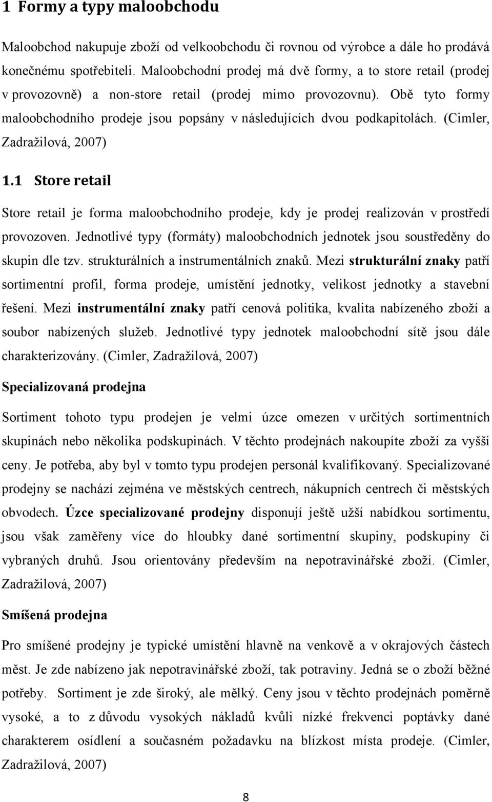 Obě tyto formy maloobchodního prodeje jsou popsány v následujících dvou podkapitolách. (Cimler, Zadraţilová, 2007) 1.