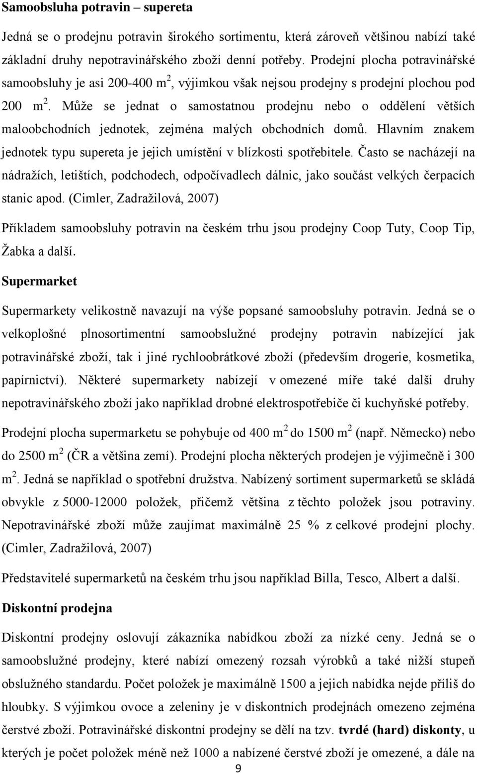 Můţe se jednat o samostatnou prodejnu nebo o oddělení větších maloobchodních jednotek, zejména malých obchodních domů.