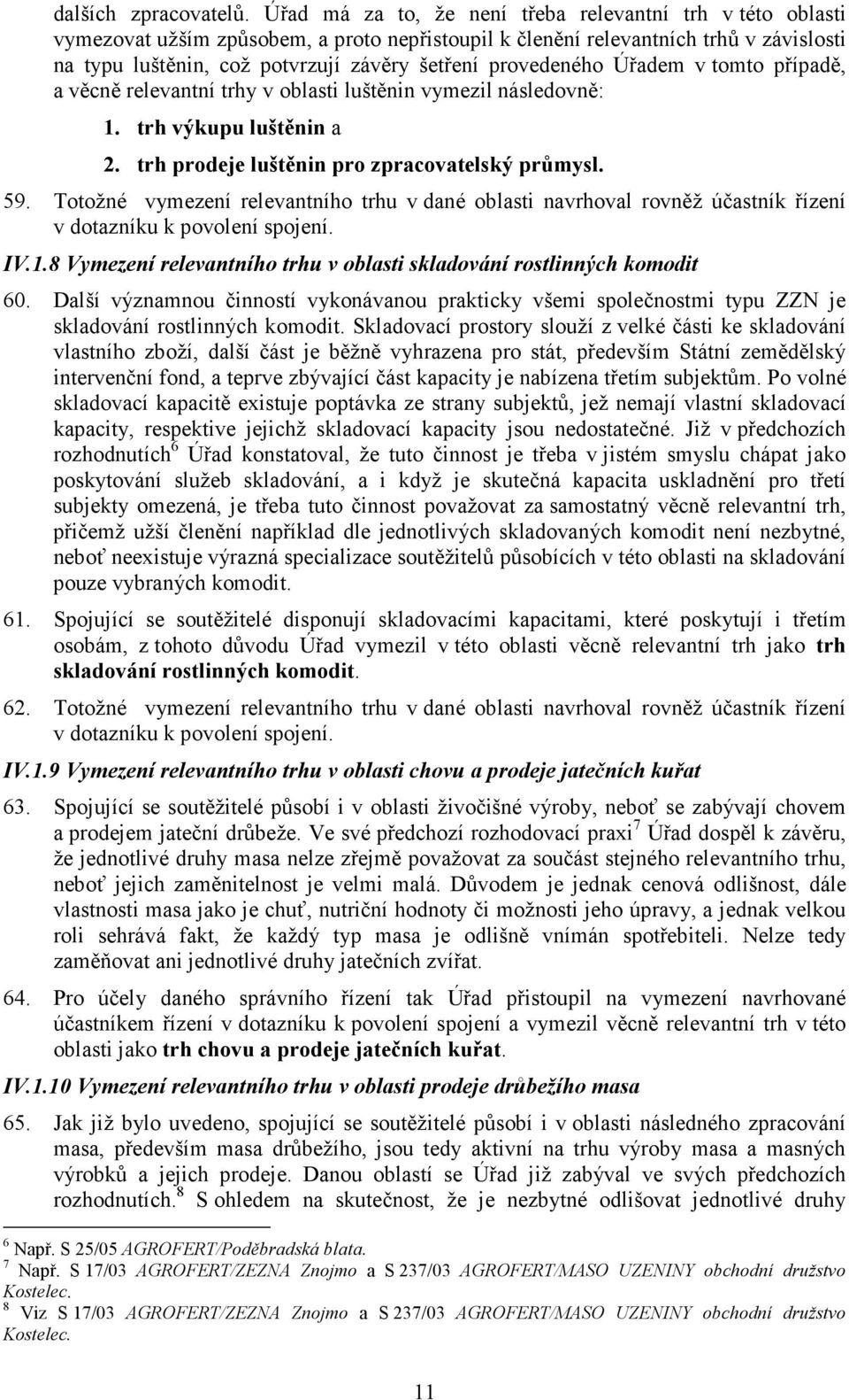 provedeného Úřadem v tomto případě, a věcně relevantní trhy v oblasti luštěnin vymezil následovně: 1. trh výkupu luštěnin a 2. trh prodeje luštěnin pro zpracovatelský průmysl. 59.