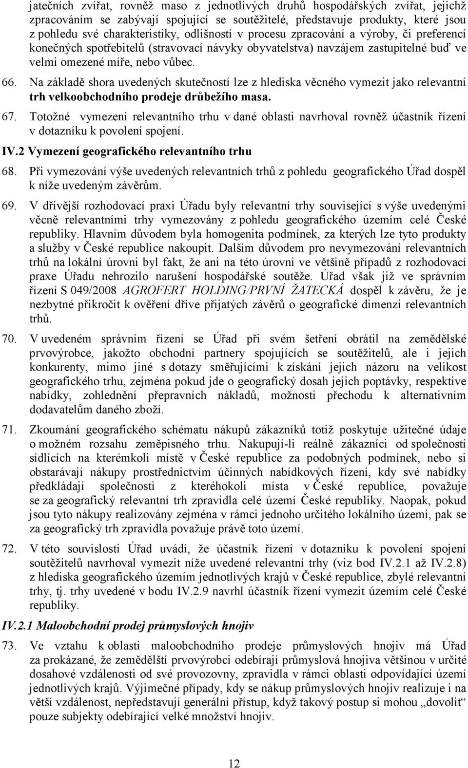 Na základě shora uvedených skutečností lze z hlediska věcného vymezit jako relevantní trh velkoobchodního prodeje drůbežího masa. 67.