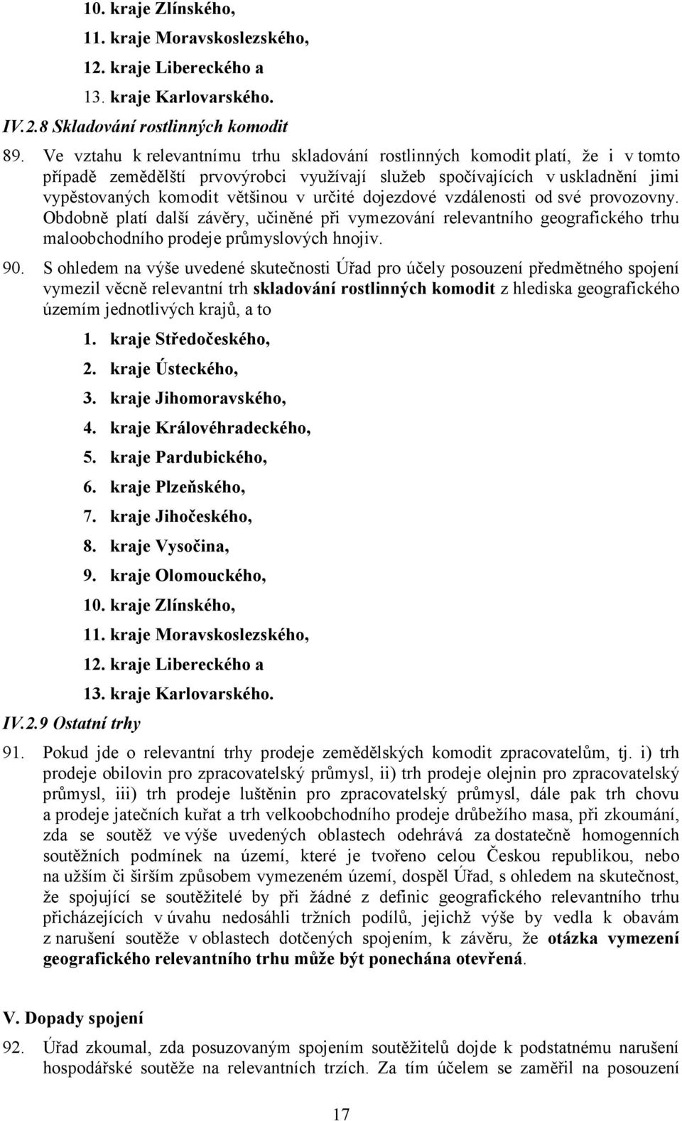 určité dojezdové vzdálenosti od své provozovny. Obdobně platí další závěry, učiněné při vymezování relevantního geografického trhu maloobchodního prodeje průmyslových hnojiv. 90.