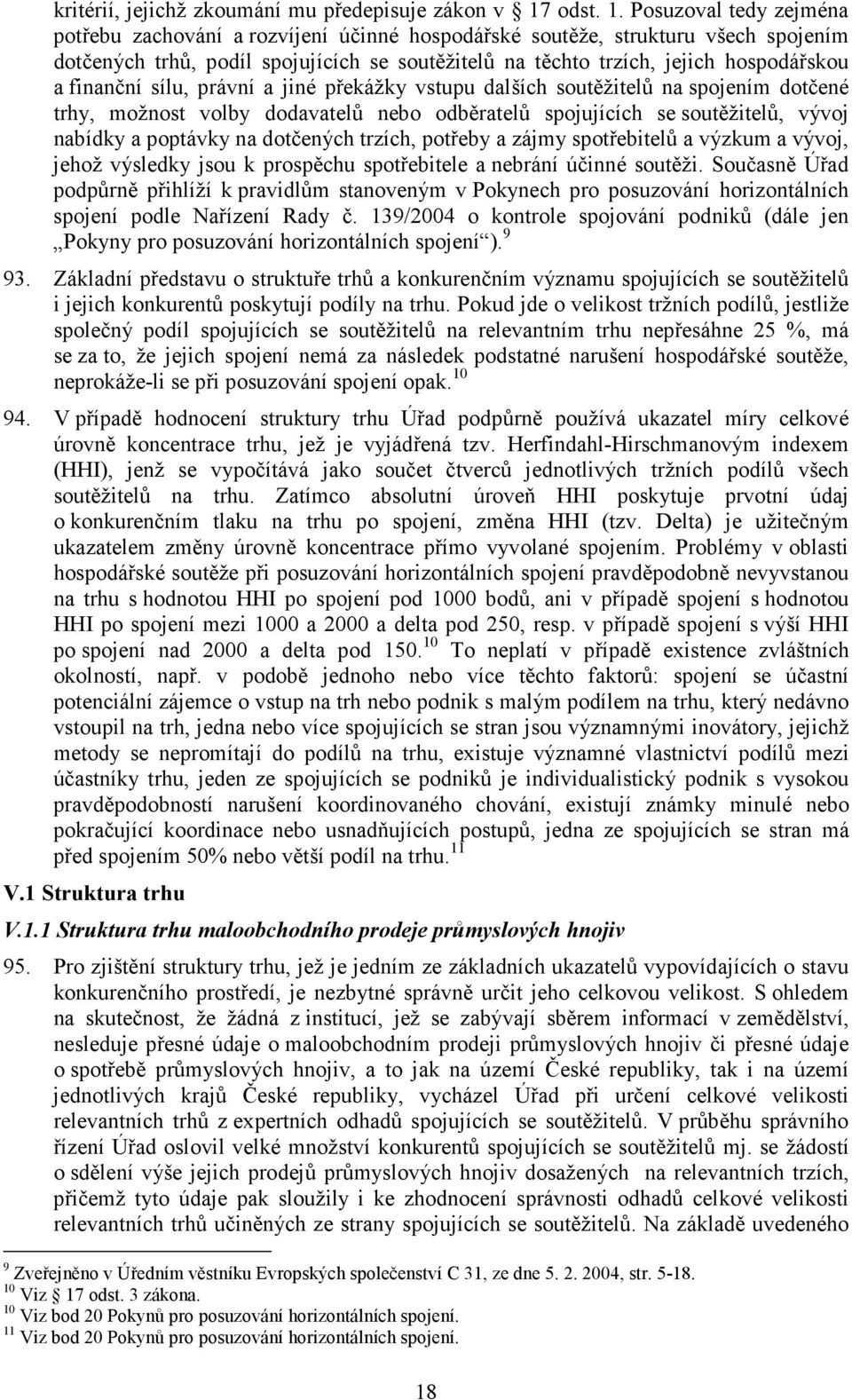 Posuzoval tedy zejména potřebu zachování a rozvíjení účinné hospodářské soutěže, strukturu všech spojením dotčených trhů, podíl spojujících se soutěžitelů na těchto trzích, jejich hospodářskou a