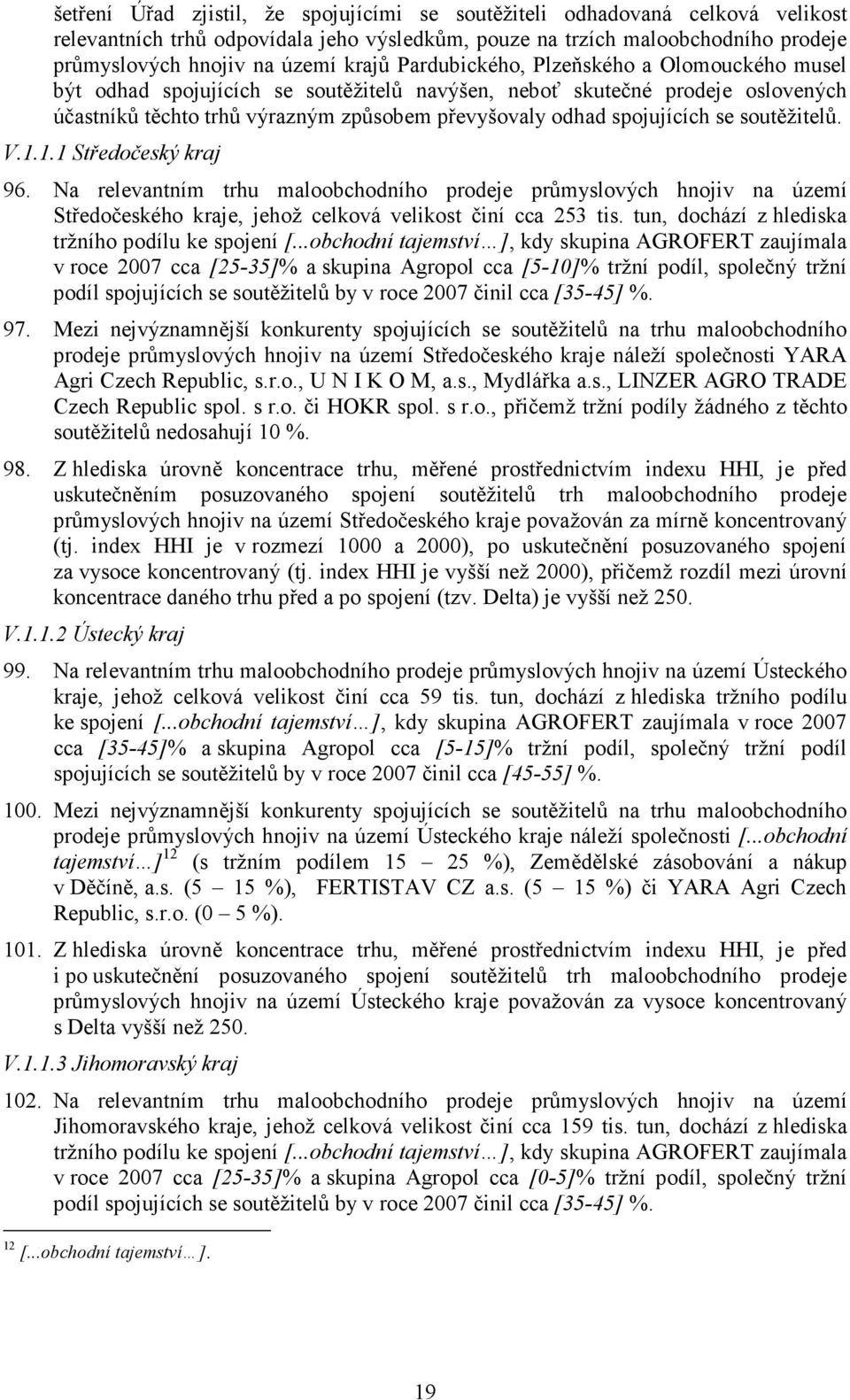 soutěžitelů. V.1.1.1 Středočeský kraj 96. Na relevantním trhu maloobchodního prodeje průmyslových hnojiv na území Středočeského kraje, jehož celková velikost činí cca 253 tis.