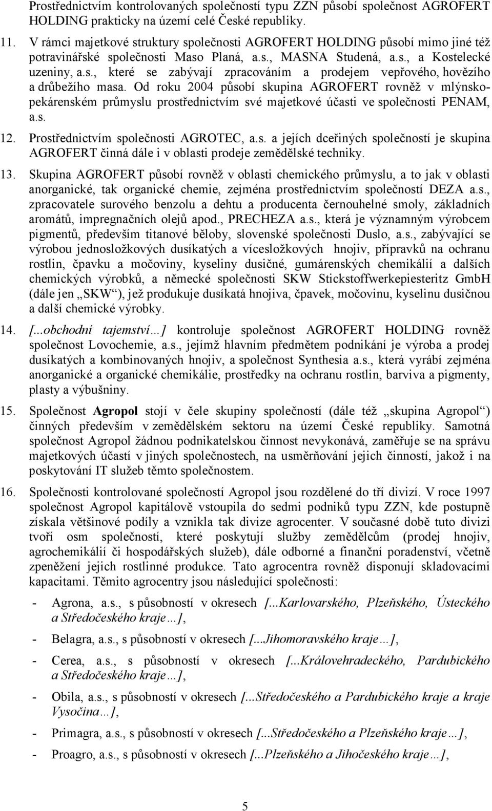 Od roku 2004 působí skupina AGROFERT rovněž v mlýnskopekárenském průmyslu prostřednictvím své majetkové účasti ve společnosti PENAM, a.s. 12. Prostřednictvím společnosti AGROTEC, a.s. a jejích dceřiných společností je skupina AGROFERT činná dále i v oblasti prodeje zemědělské techniky.