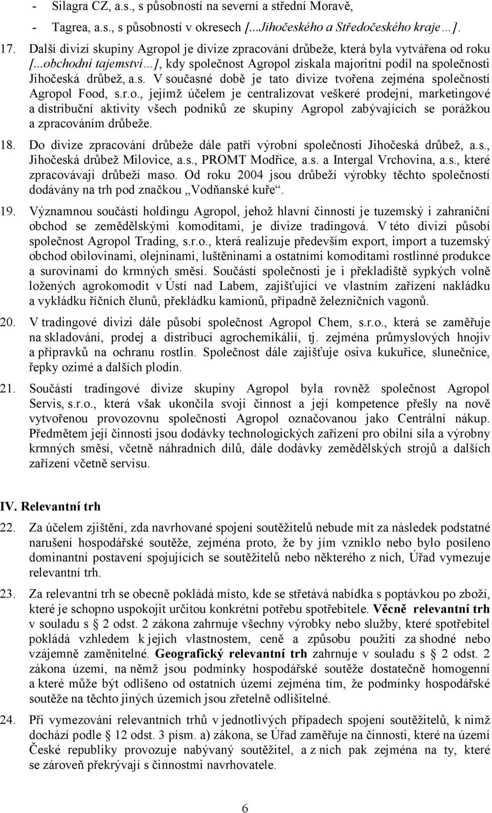 r.o., jejímž účelem je centralizovat veškeré prodejní, marketingové a distribuční aktivity všech podniků ze skupiny Agropol zabývajících se porážkou a zpracováním drůbeže. 18.