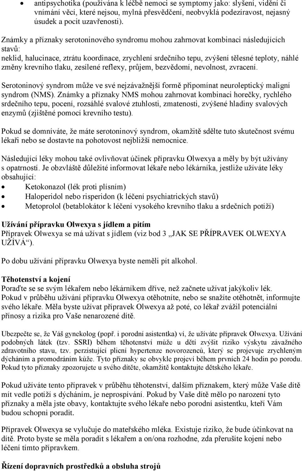 tlaku, zesílené reflexy, průjem, bezvědomí, nevolnost, zvracení. Serotoninový syndrom může ve své nejzávažnější formě připomínat neuroleptický maligní syndrom (NMS).