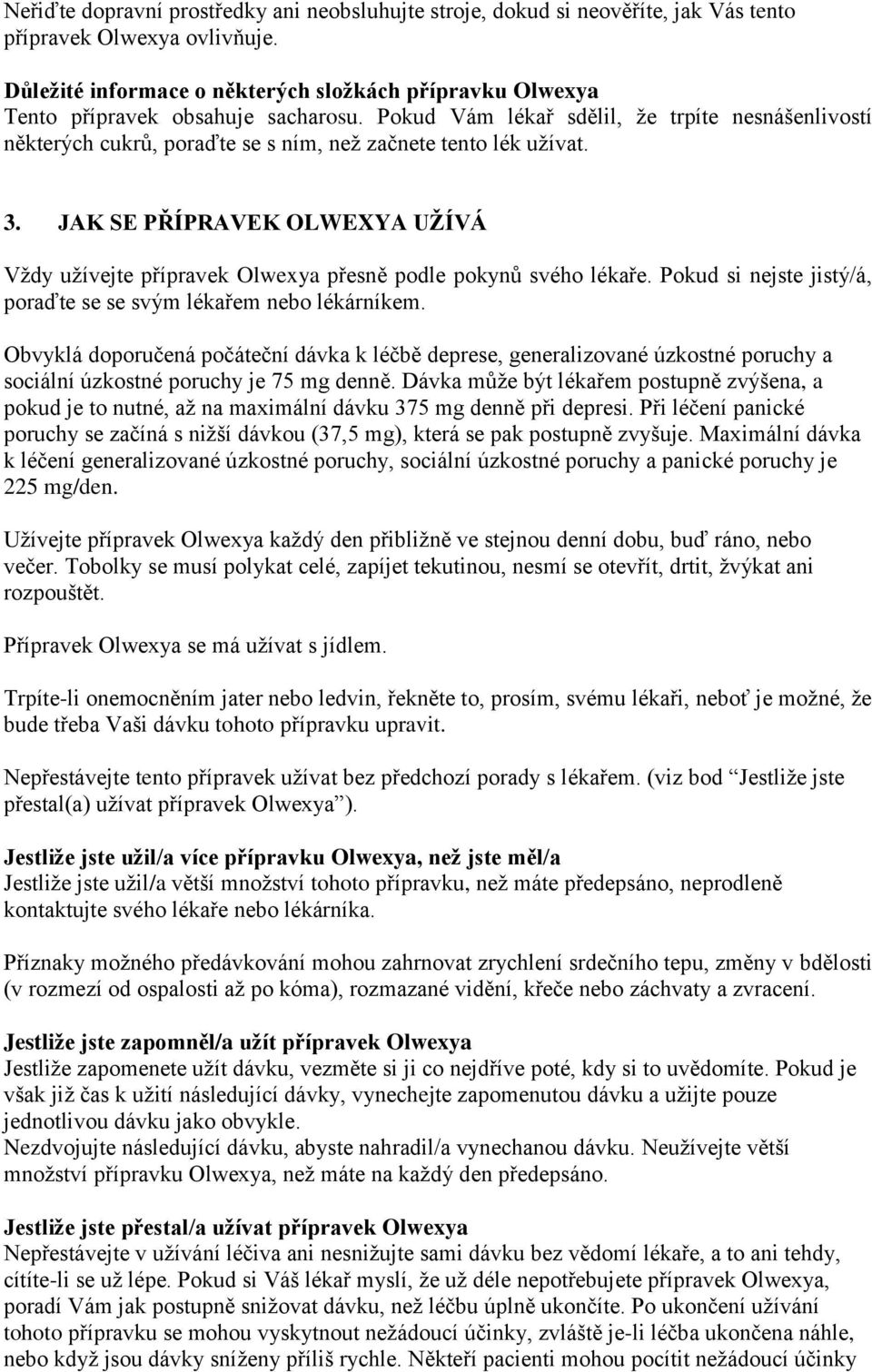 Pokud Vám lékař sdělil, že trpíte nesnášenlivostí některých cukrů, poraďte se s ním, než začnete tento lék užívat. 3.