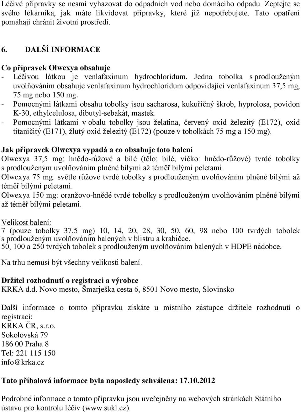 Jedna tobolka s prodlouženým uvolňováním obsahuje venlafaxinum hydrochloridum odpovídající venlafaxinum 37,5 mg, 75 mg nebo 150 mg.