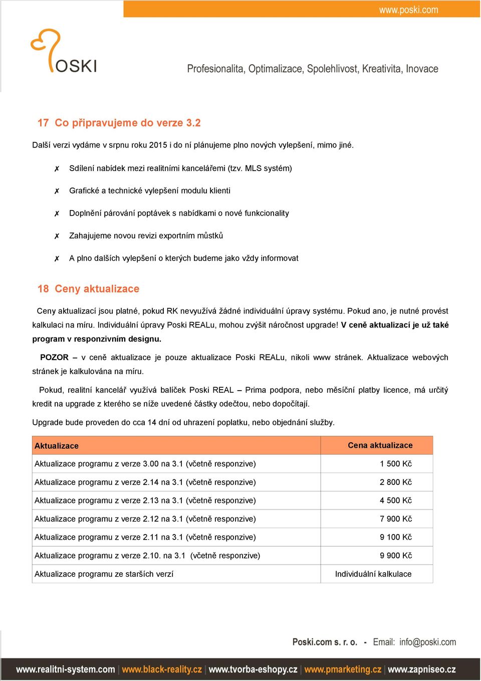 budeme jako vždy informovat 18 Ceny aktualizace Ceny aktualizací jsou platné, pokud RK nevyužívá žádné individuální úpravy systému. Pokud ano, je nutné provést kalkulaci na míru.