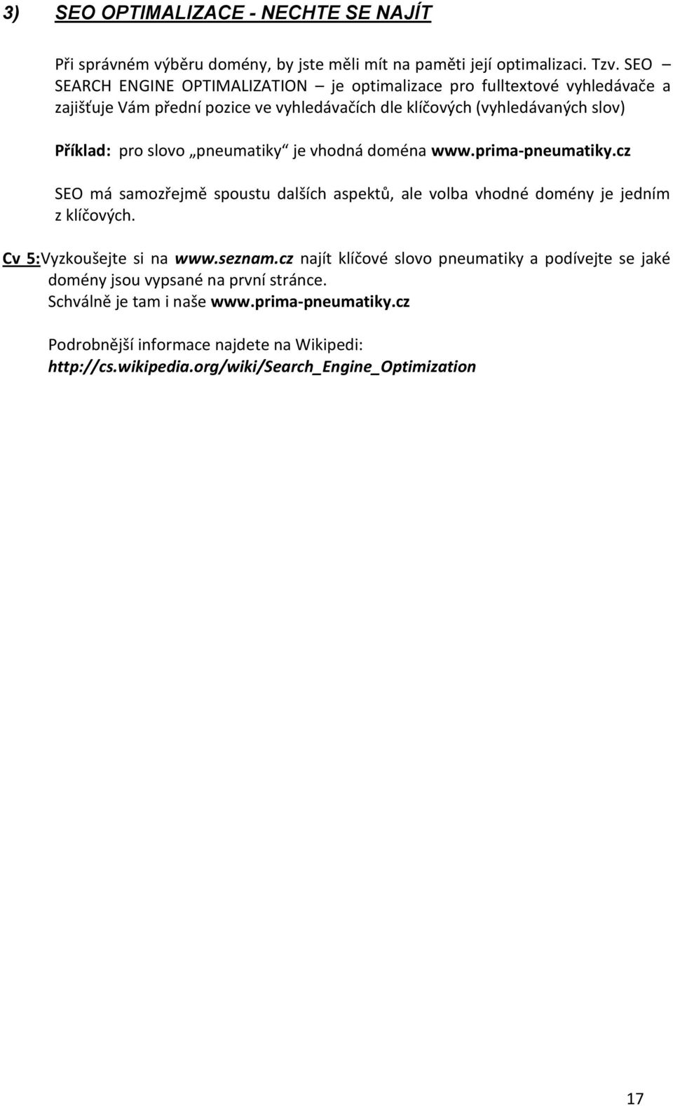 pneumatiky je vhodná doména www.prima-pneumatiky.cz SEO má samozřejmě spoustu dalších aspektů, ale volba vhodné domény je jedním z klíčových. Cv 5:Vyzkoušejte si na www.seznam.