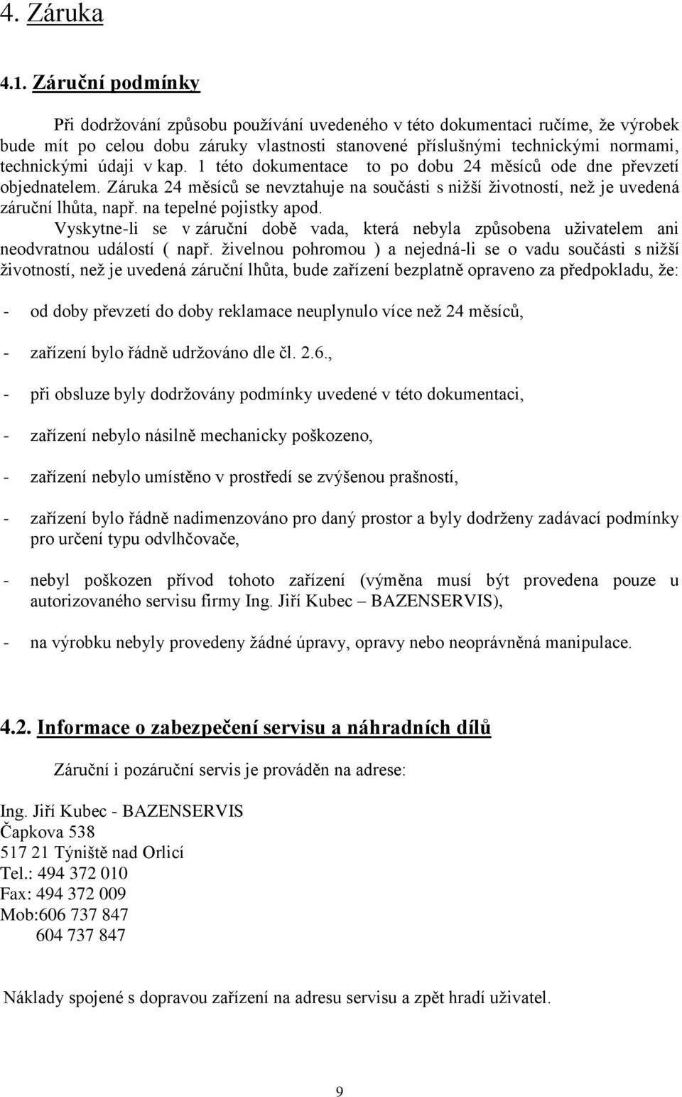 v kap. 1 této dokumentace to po dobu 24 měsíců ode dne převzetí objednatelem. Záruka 24 měsíců se nevztahuje na součásti s nižší životností, než je uvedená záruční lhůta, např.