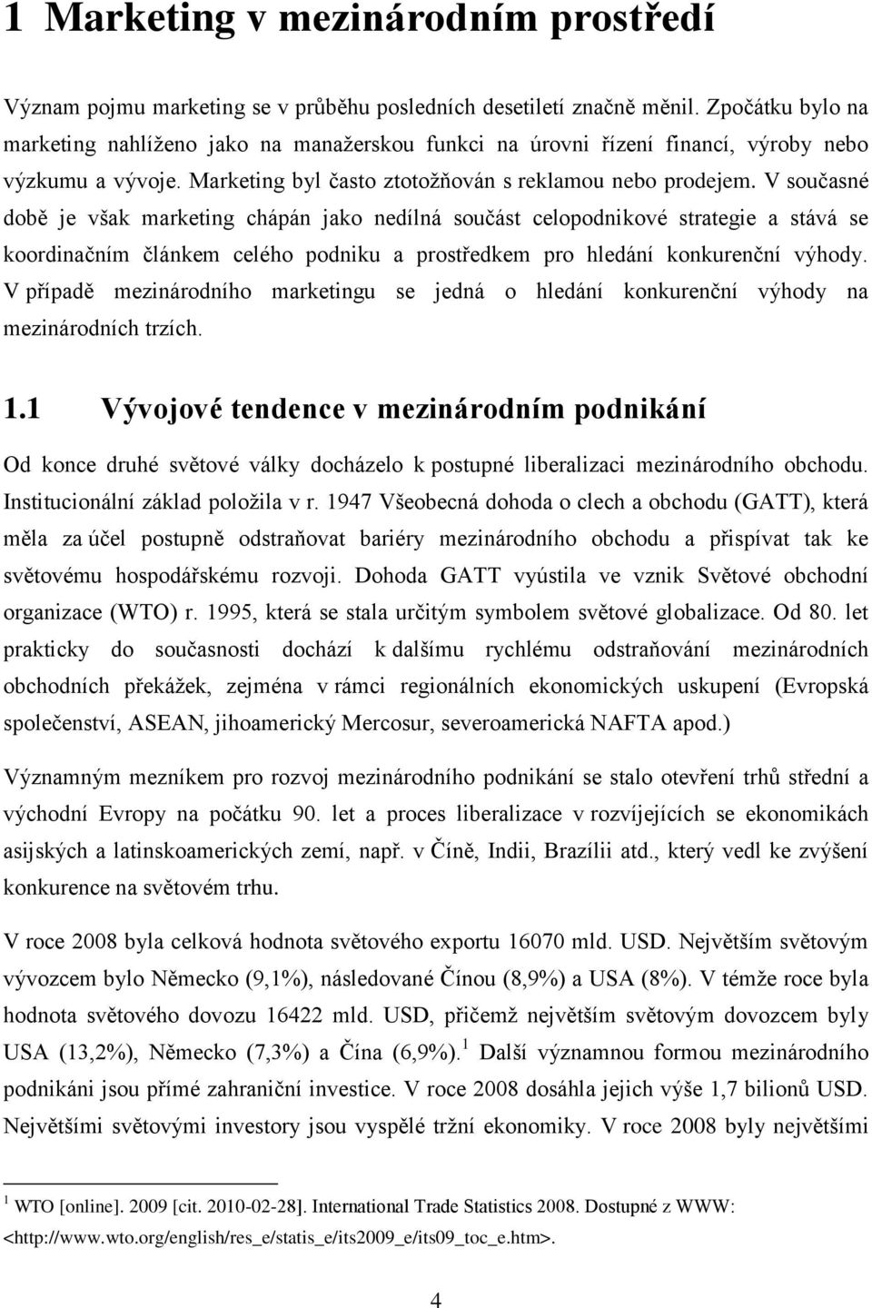 V současné době je však marketing chápán jako nedílná součást celopodnikové strategie a stává se koordinačním článkem celého podniku a prostředkem pro hledání konkurenční výhody.