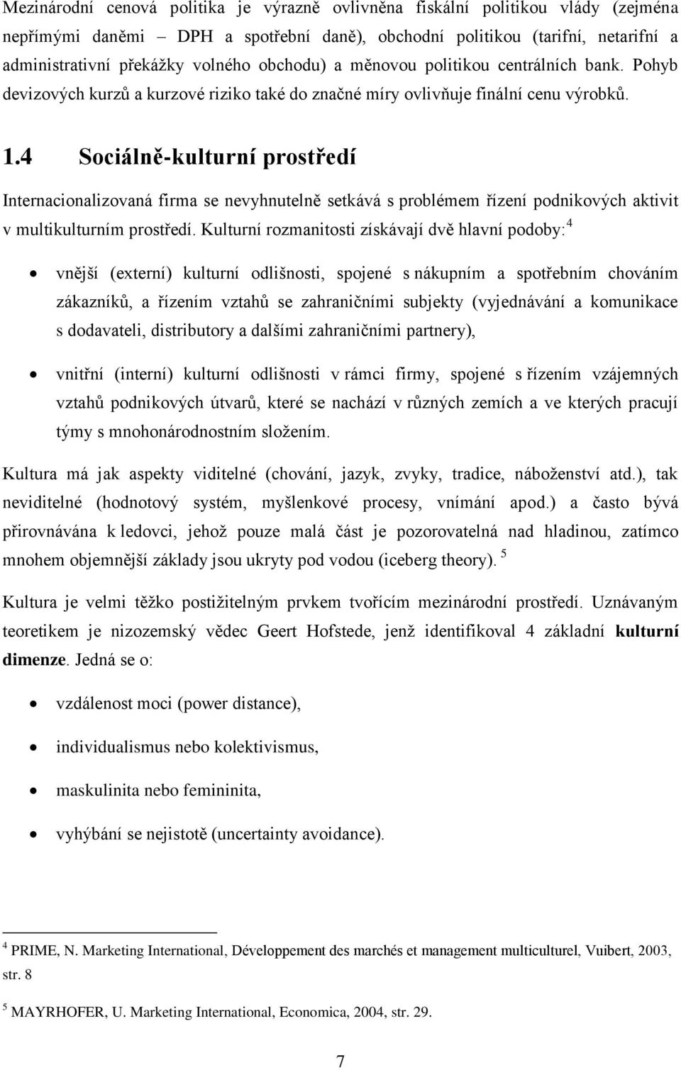 4 Sociálně-kulturní prostředí Internacionalizovaná firma se nevyhnutelně setkává s problémem řízení podnikových aktivit v multikulturním prostředí.