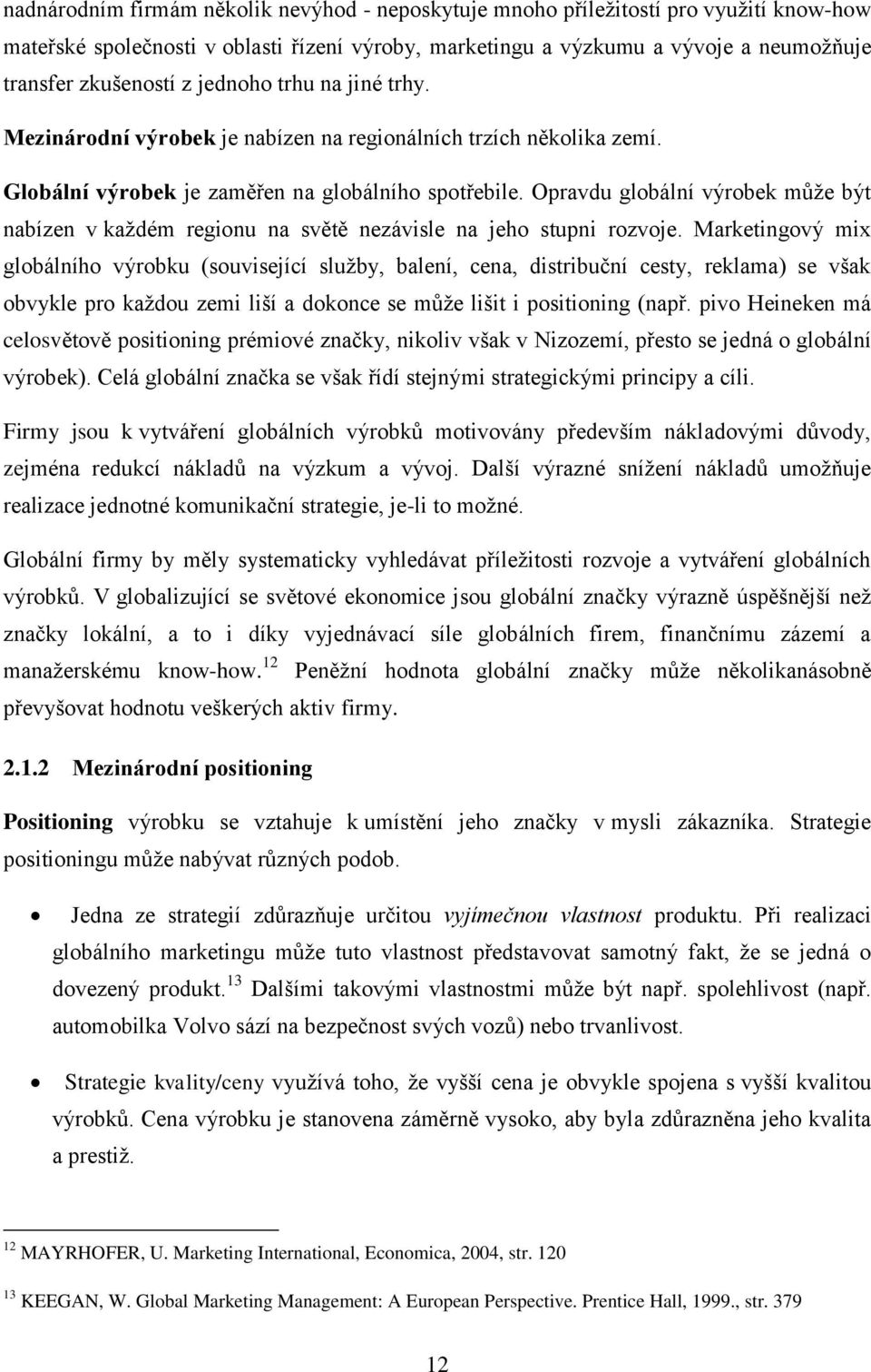 Opravdu globální výrobek může být nabízen v každém regionu na světě nezávisle na jeho stupni rozvoje.