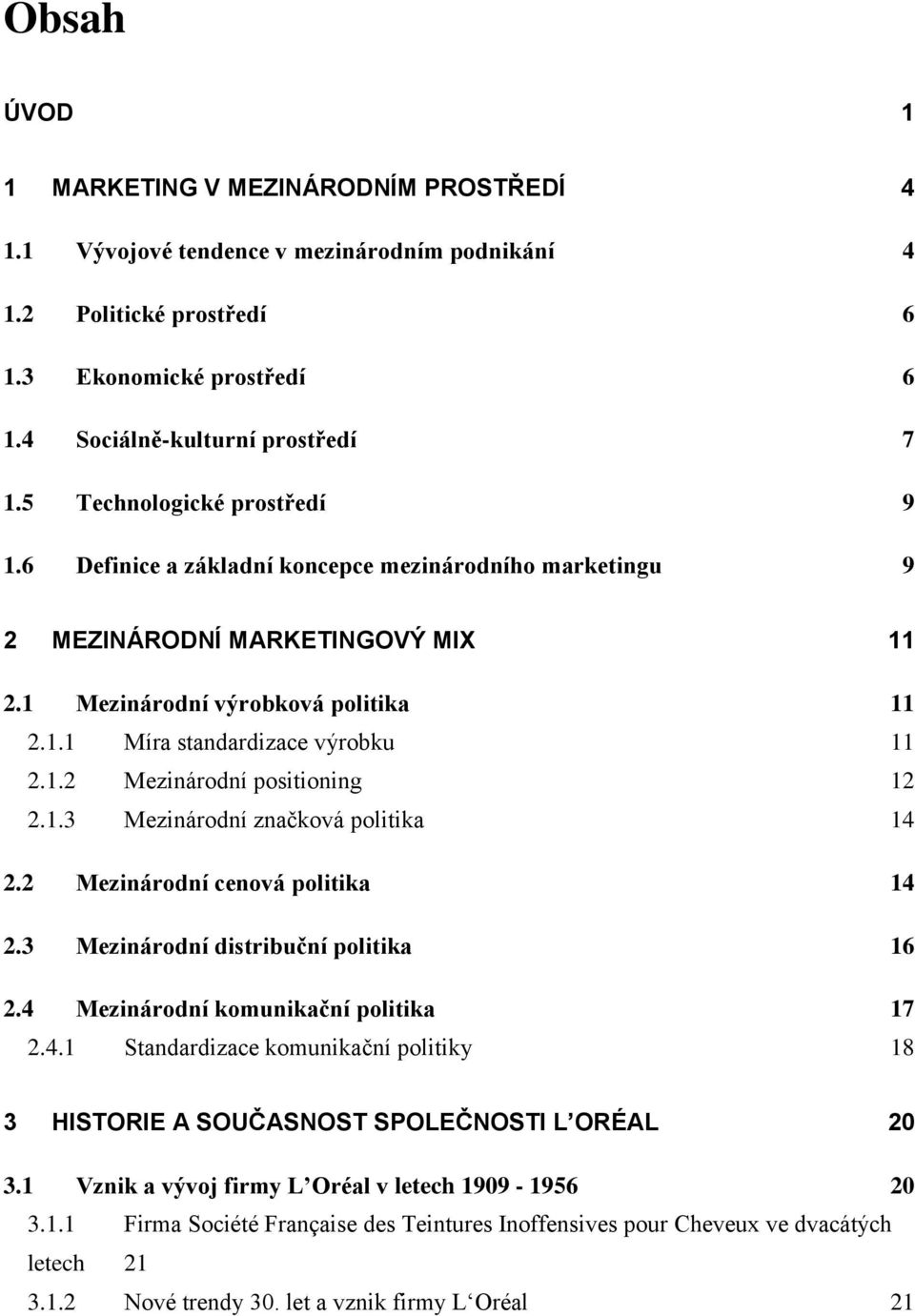 1.3 Mezinárodní značková politika 14 2.2 Mezinárodní cenová politika 14 2.3 Mezinárodní distribuční politika 16 2.4 Mezinárodní komunikační politika 17 2.4.1 Standardizace komunikační politiky 18 3 HISTORIE A SOUČASNOST SPOLEČNOSTI L ORÉAL 20 3.