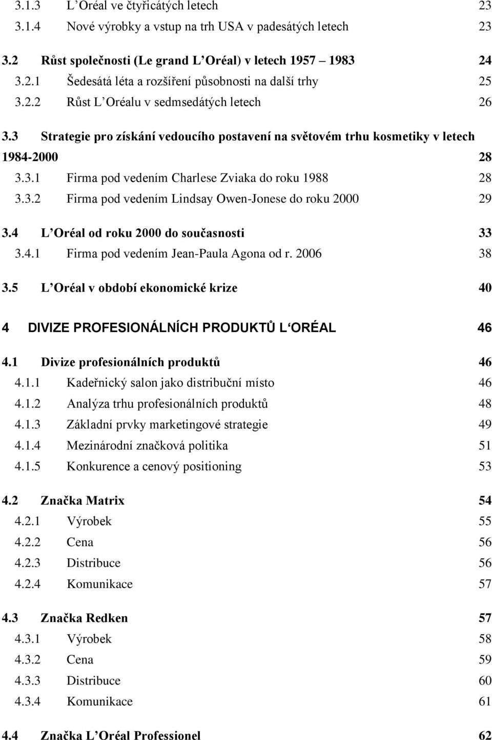 4 L Oréal od roku 2000 do současnosti 33 3.4.1 Firma pod vedením Jean-Paula Agona od r. 2006 38 3.5 L Oréal v období ekonomické krize 40 4 DIVIZE PROFESIONÁLNÍCH PRODUKTŮ L ORÉAL 46 4.