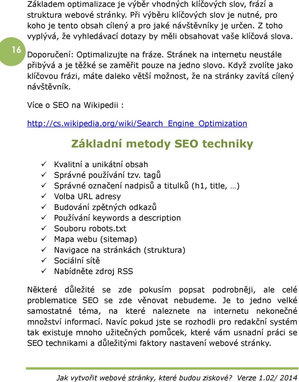 Když zvolíte jako klíčovou frázi, máte daleko větší možnost, že na stránky zavítá cílený návštěvník. Více o SEO na Wikipedii : http://cs.wikipedia.