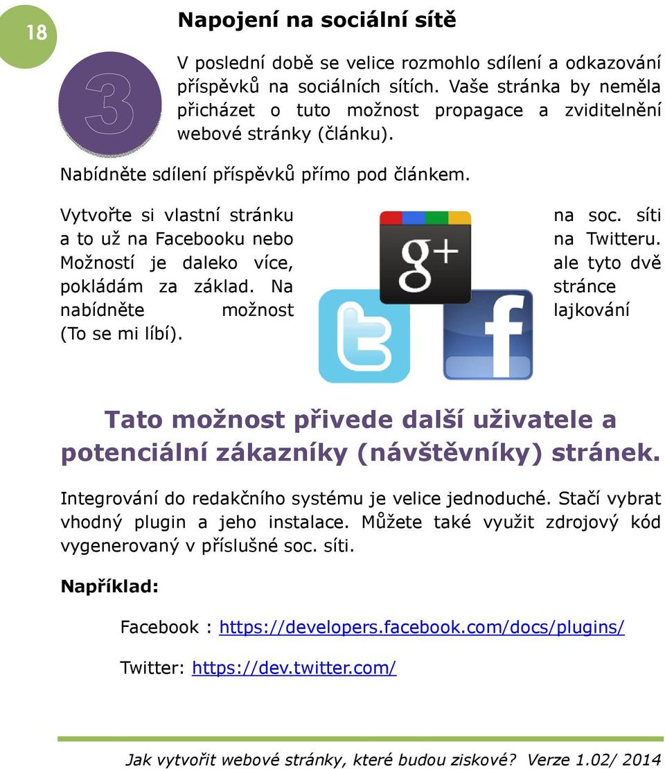 síti a to už na Facebooku nebo na Twitteru. Možností je daleko více, ale tyto dvě pokládám za základ. Na stránce nabídněte možnost lajkování (To se mi líbí).