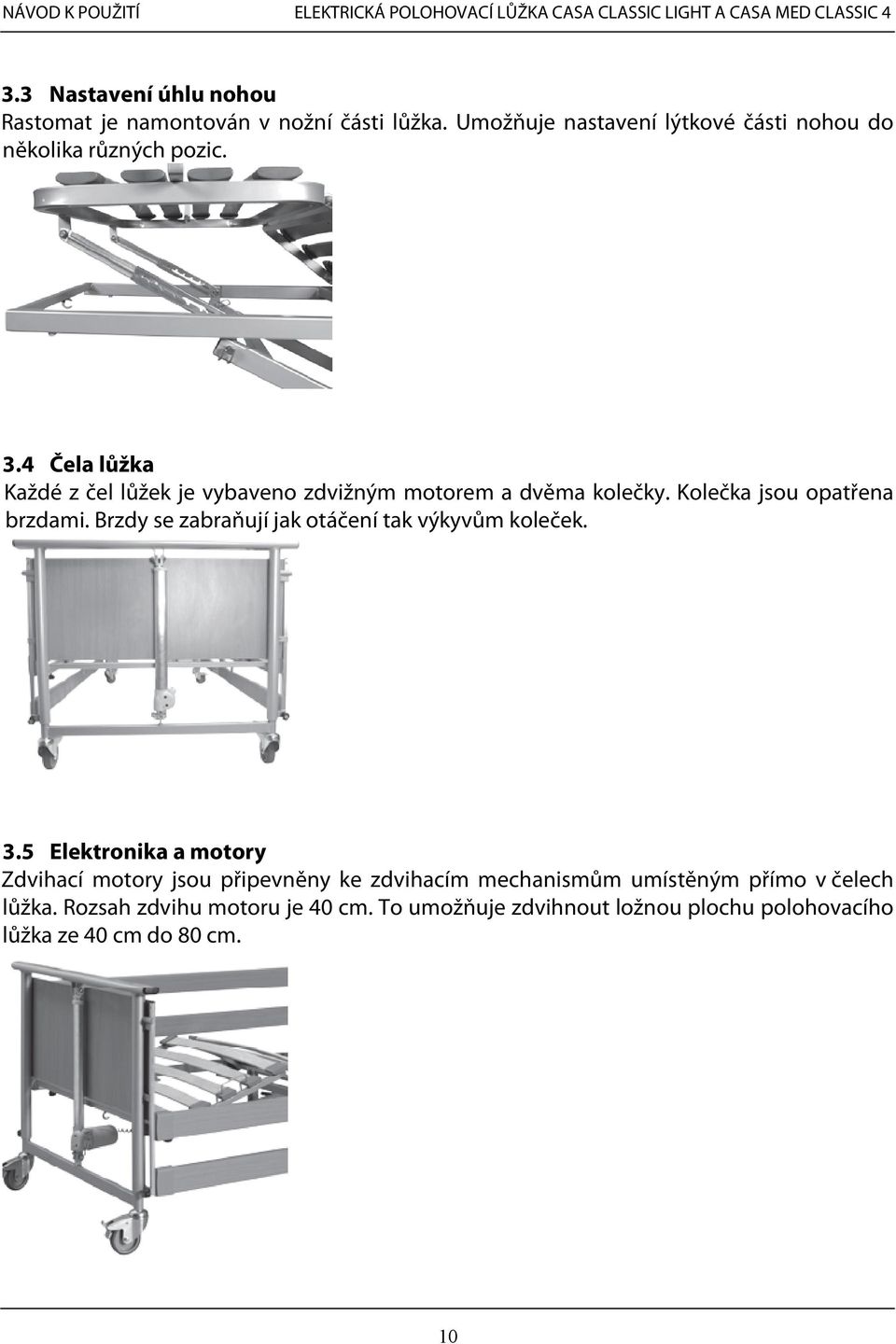 4 Čela lůžka Každé z čel lůžek je vybaveno zdvižným motorem a dvěma kolečky. Kolečka jsou opatřena brzdami.