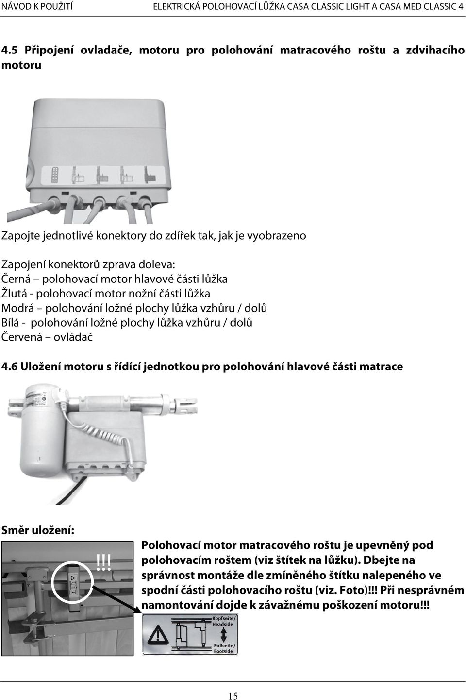 Červená ovládač 4.6 Uložení motoru s řídící jednotkou pro polohování hlavové části matrace Směr uložení:!