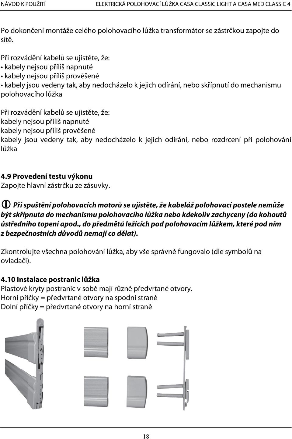 lůžka Při rozvádění kabelů se ujistěte, že: kabely nejsou příliš napnuté kabely nejsou příliš prověšené kabely jsou vedeny tak, aby nedocházelo k jejich odírání, nebo rozdrcení při polohování lůžka 4.