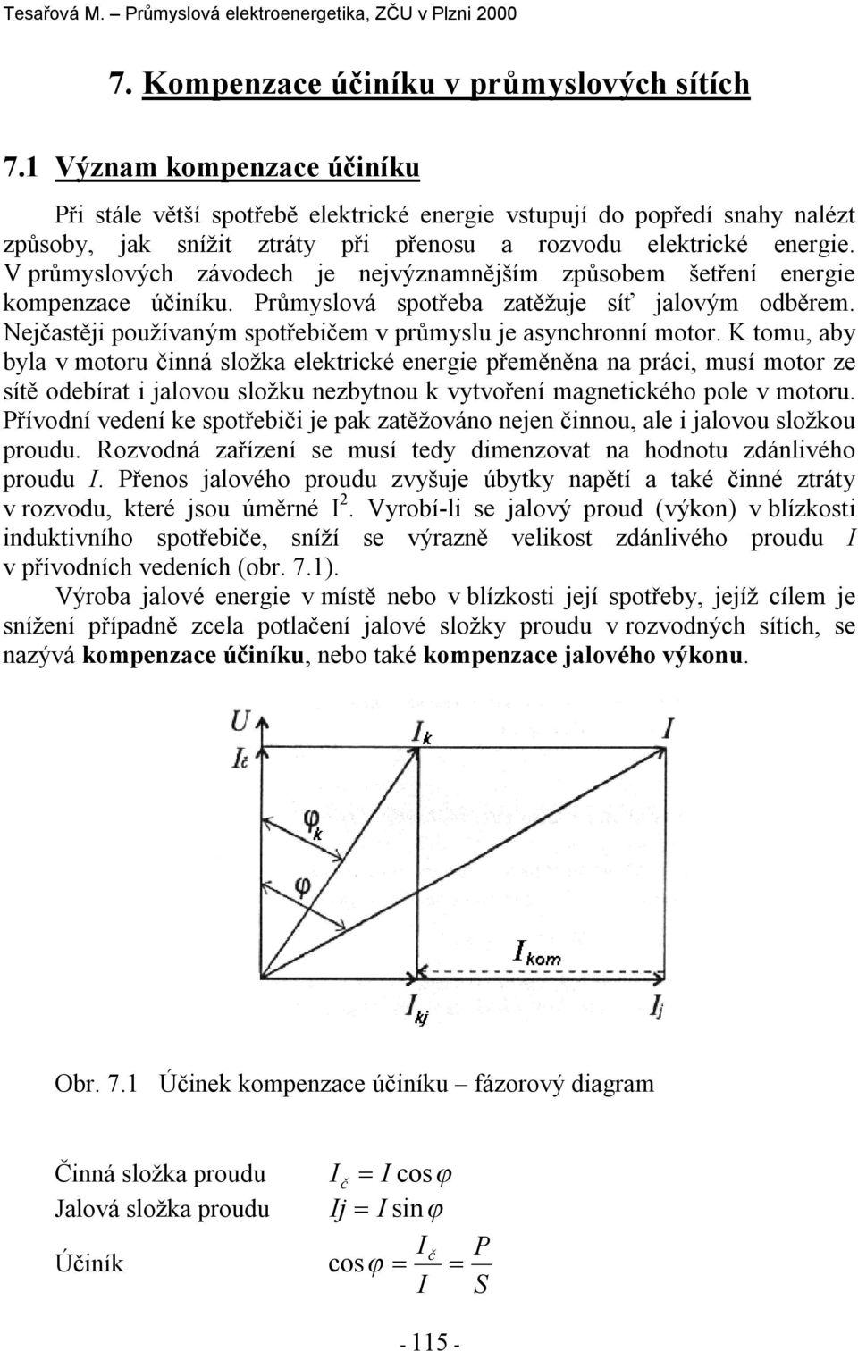 V průmyslových závodech je nejvýznamnějším způsobem šetření energie ompenzace účiníu. Průmyslová spotřeba zatěžuje síť jalovým odběrem.