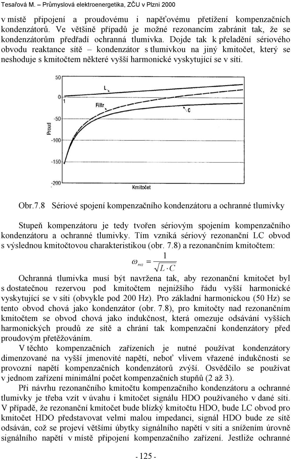 8 Sériové spojení ompenzačního ondenzátoru a ochranné tlumivy Stupeň ompenzátoru je tedy tvořen sériovým spojením ompenzačního ondenzátoru a ochranné tlumivy.