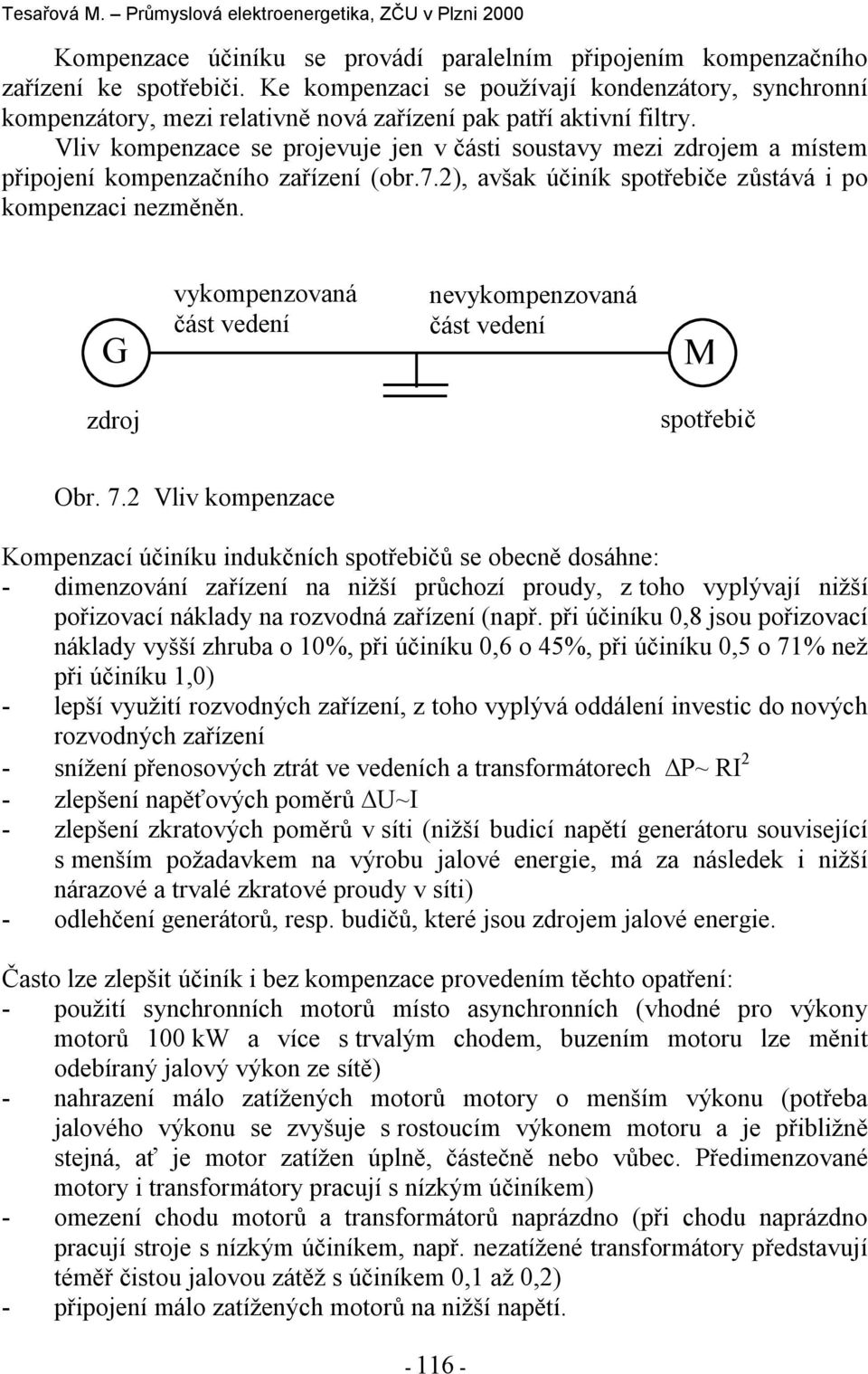 Vliv ompenzace se projevuje jen v části soustavy mezi zdrojem a místem připojení ompenzačního zařízení (obr.7.2), avša účiní spotřebiče zůstává i po ompenzaci nezměněn.