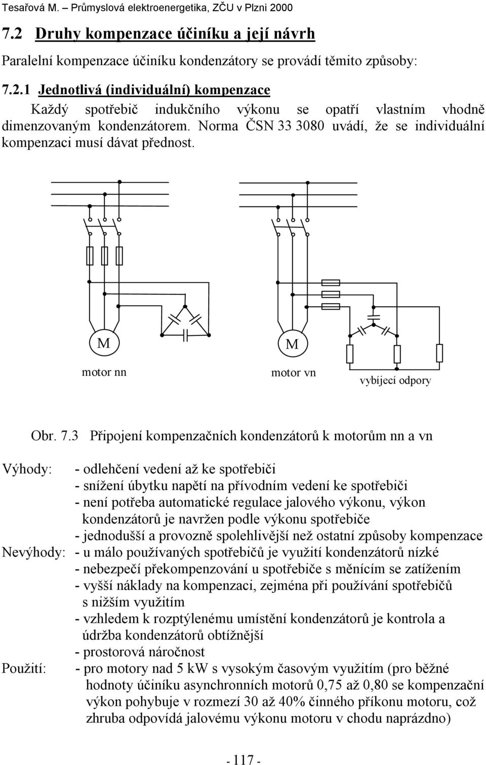 3 Připojení ompenzačních ondenzátorů motorům nn a vn Výhody: - odlehčení vedení až e spotřebiči - snížení úbytu napětí na přívodním vedení e spotřebiči - není potřeba automaticé regulace jalového