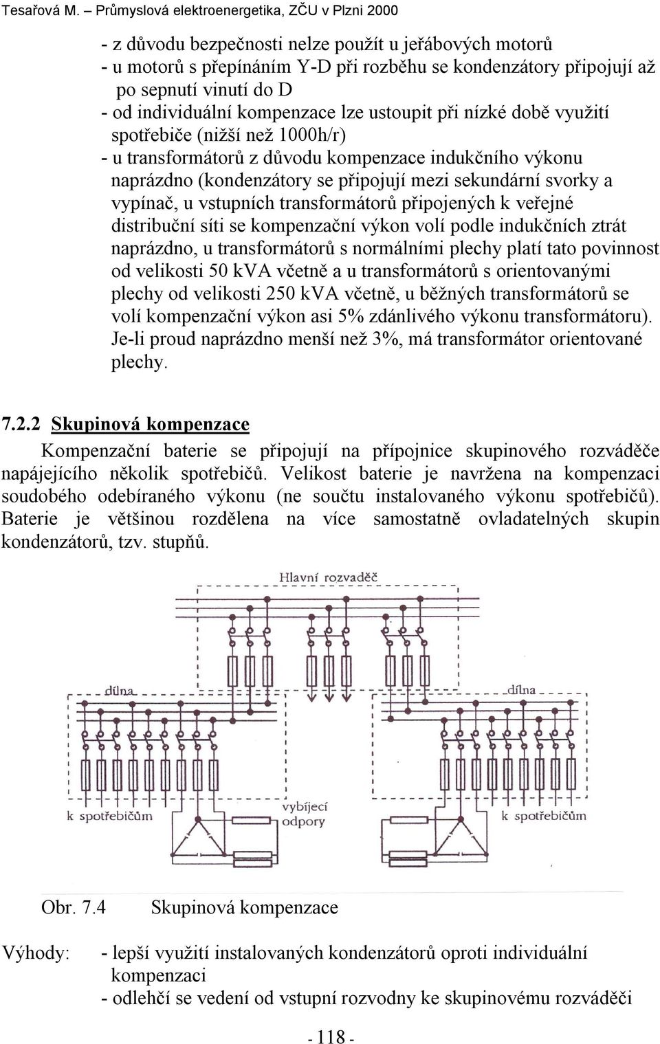 připojených veřejné distribuční síti se ompenzační výon volí podle indučních ztrát naprázdno, u transformátorů s normálními plechy platí tato povinnost od veliosti 50 VA včetně a u transformátorů s