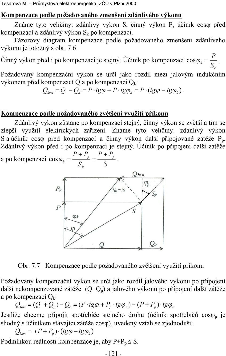 S Požadovaný ompenzační výon se určí jao rozdíl mezi jalovým indučním výonem před ompenzací Q a po ompenzaci Q : Q Q Q P tg P tg P tg tg ).