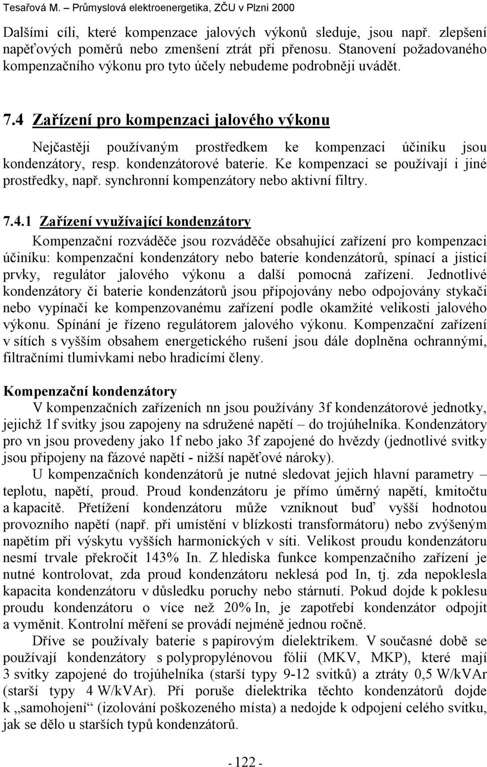 4 Zařízení pro ompenzaci jalového výonu Nejčastěji používaným prostředem e ompenzaci účiníu jsou ondenzátory, resp. ondenzátorové baterie. Ke ompenzaci se používají i jiné prostředy, např.