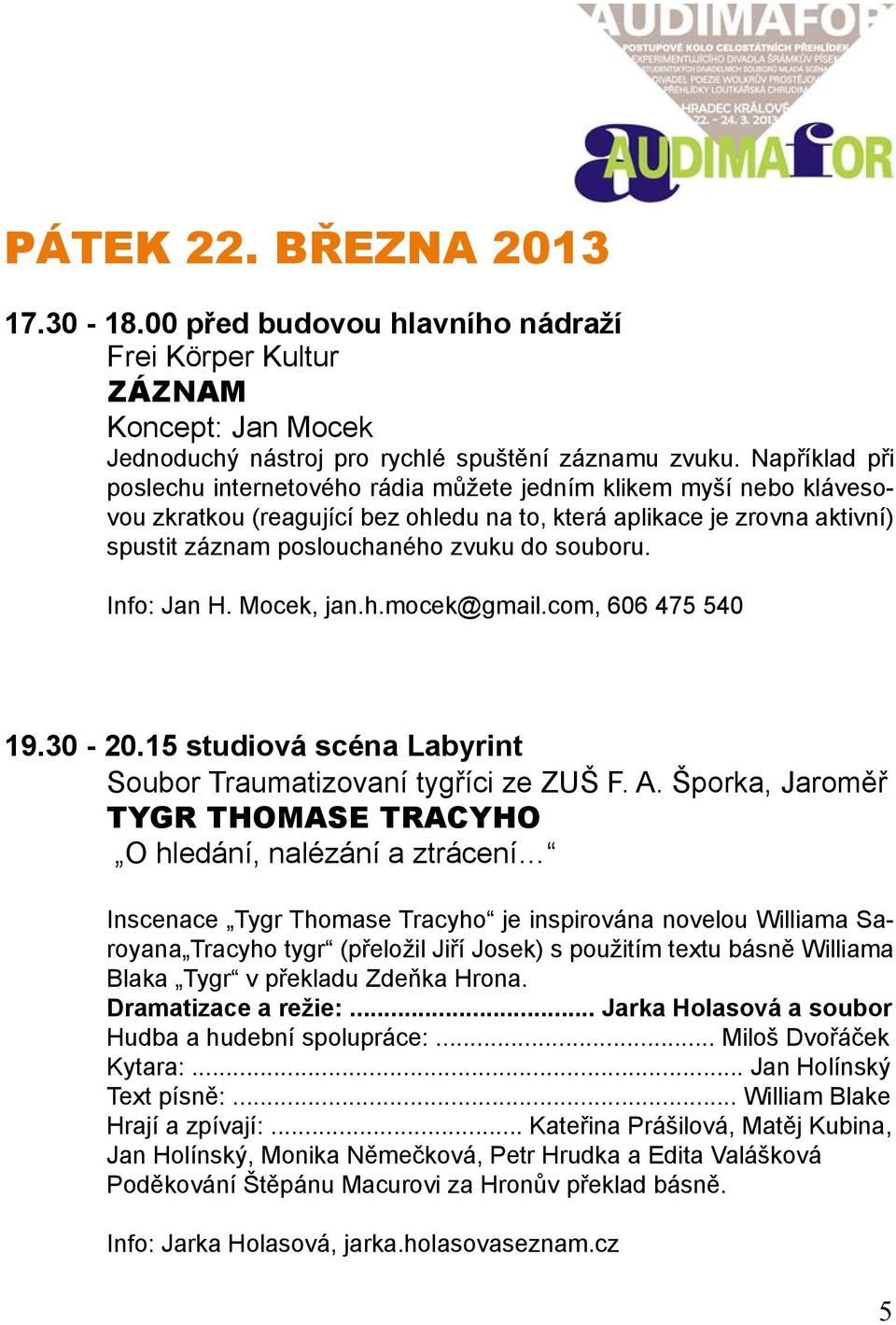 souboru. Info: Jan H. Mocek, jan.h.mocek@gmail.com, 606 475 540 19.30-20.15 studiová scéna Labyrint Soubor Traumatizovaní tygříci ze ZUŠ F. A.