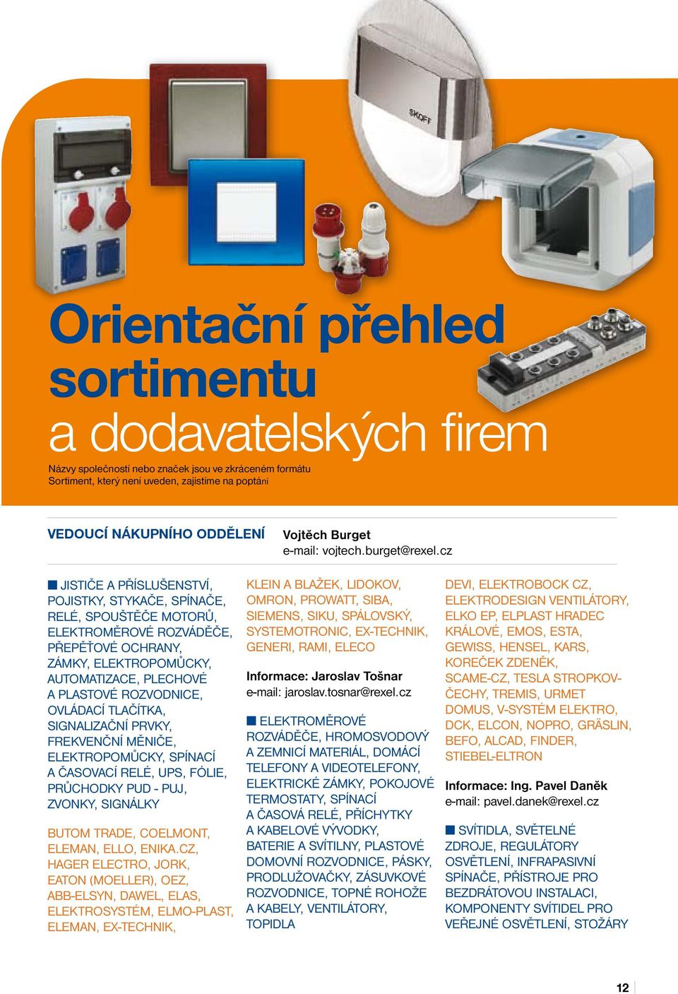 cz JISTIČE A PŘÍSLUŠENSTVÍ, POJISTKY, STYKAČE, SPÍNAČE, RELÉ, SPOUŠTĚČE MOTORŮ, ELEKTROMĚROVÉ ROZVÁDĚČE, PŘEPĚŤOVÉ OCHRANY, ZÁMKY, ELEKTROPOMŮCKY, AUTOMATIZACE, PLECHOVÉ A PLASTOVÉ ROZVODNICE,