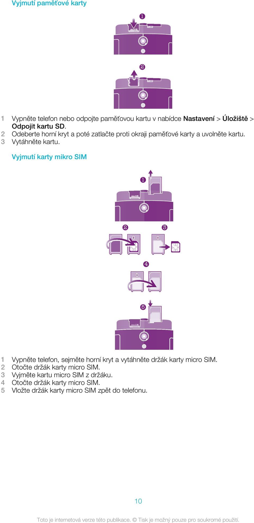 Vyjmutí karty mikro SIM 1 2 3 4 5 1 Vypněte telefon, sejměte horní kryt a vytáhněte držák karty micro SIM.