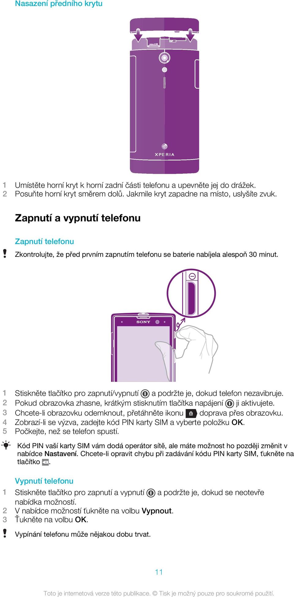 1 Stiskněte tlačítko pro zapnutí/vypnutí a podržte je, dokud telefon nezavibruje. 2 Pokud obrazovka zhasne, krátkým stisknutím tlačítka napájení ji aktivujete.